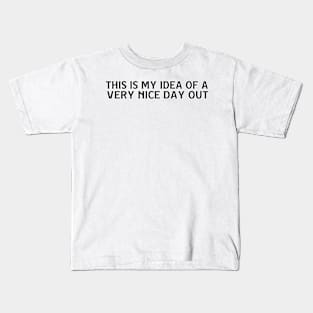 this is my idea of a very nice day out text Kids T-Shirt